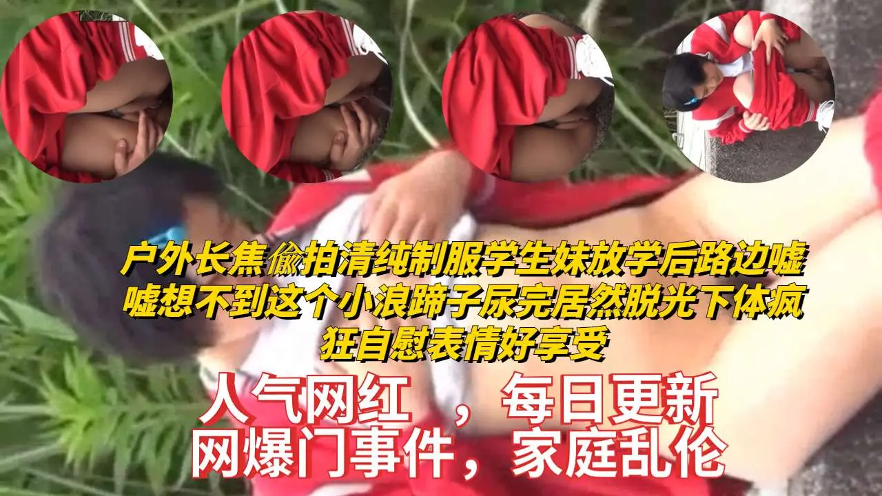 偷拍清纯学妹放学路边撒尿，脱裤狂抠骚穴自慰高潮