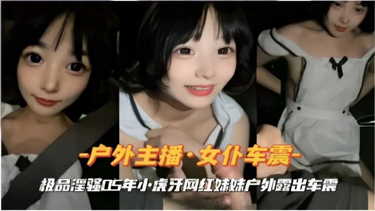 [无码流出] 05年虎牙网红户外车震 女仆装爆乳被狂干到失禁